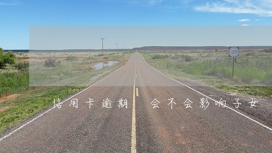 信用卡逾期 会不会影响子女 信用卡逾期 会不会影响子女